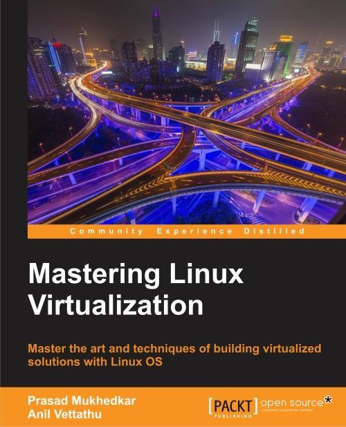 Mastering Linux Virtualization Prasad Mukhedkar, Anil Vettathu